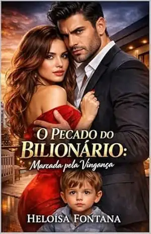 O Pecado do Bilionário: Marcada pela Vingança: Um Romance Dark de Segunda Chance, Bebê Secreto e CEO Possessivo - Heloísa Fontana O Pecado do Bilionário: Marcada pela Vingança: Um Romance Dark de Segunda Chance, Bebê Secreto e CEO Possessivo - Heloísa Fontana