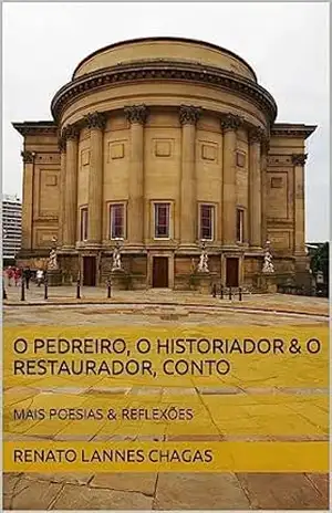 O PEDREIRO, O HISTORIADOR & O RESTAURADOR, CONTO: MAIS POESIAS & REFLEXÕES – RENATO LANNES CHAGAS