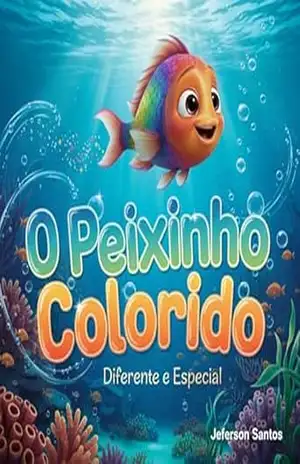 O Peixinho Colorido: Diferente e Especial – Jeferson Santos
