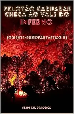 O PELOTÃO CARUARAS chega ao VALE DO INFERNO: [Oriente/Punk/Fantástico II] (/AGRESTE/FANTÁSTICO/ Livro 25) – Iram F. R. “Bradock”