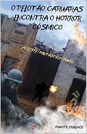 O PELOTÃO CARUARAS encontra O HORROR CÓSMICO: [Agreste/Fantástico/Punk] (Cyber/Comicismo) – Iram  F. R. “Bradock”