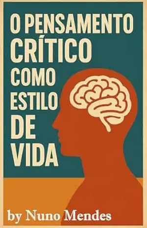 O PENSAMENTO CRÍTICO COMO ESTILO DE VIDA (Pensar melhor na era digital) – Nuno Mendes