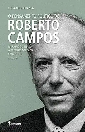 Capa do livro O pensamento político de Roberto Campos: Da razão do estado à razão do mercado (1950–1995) - Reginaldo Teixeira Perez