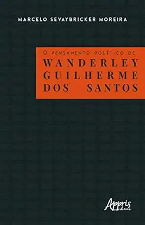 O pensamento político de Wanderley Guilherme dos Santos - Marcelo Sevaybricker Moreira
