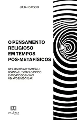 Capa do livro O Pensamento Religioso em tempos Pós–Metafísicos: implicações de um olhar hermenêutico filosófico em torno do ensino religioso escolar - Juliano Rossi