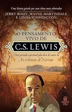 O pensamento vivo de C.S. Lewis: Uma jornada espiritual pela obra do autor de As Crônicas de Nárnia – Wayne Martindale