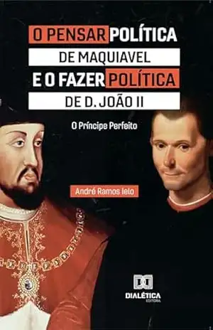 Capa do livro O Pensar Política de Maquiavel e o fazer Política de D. João II: O Príncipe Perfeito - André Ramos Ielo
