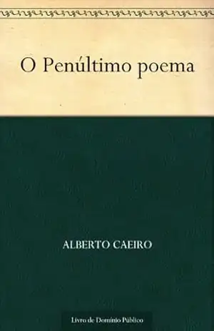 O Penúltimo poema – Alberto Caeiro