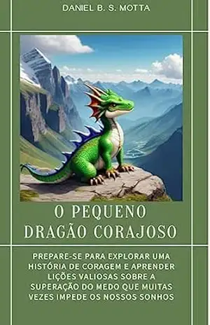 O Pequeno Dragão Corajoso - Daniel B.S. Motta O Pequeno Dragão Corajoso - Daniel B.S. Motta