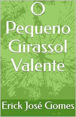 O Pequeno Girassol Valente – Erick José Gomes O Pequeno Girassol Valente – Erick José Gomes