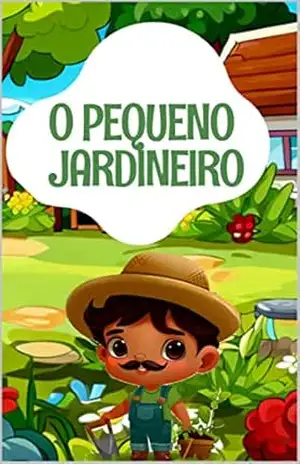 O Pequeno Jardineiro: Cultivando Amor e Resiliência – A Jornada do Pequeno Jardineiro – Cicero Ferreira O Pequeno Jardineiro: Cultivando Amor e Resiliência – A Jornada do Pequeno Jardineiro – Cicero Ferreira
