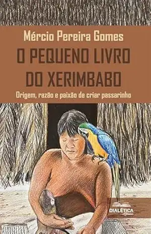 Capa do livro O Pequeno Livro do Xerimbabo: Origem, razão e paixão de criar passarinho - Mércio Gomes