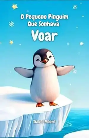 O Pequeno Pinguim Que Sonhava Voar (The Little Penguin – Multilingual Rhyming Editions) – Isabel Moore