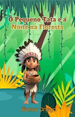 O Pequeno Tata e a Noite na Floresta (Folclore Brasileiro e mais) – Bianca  Ortega