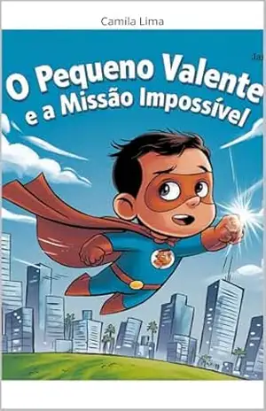 Capa do livro O Pequeno Valente: e a Missão Impossível - Camila Lima