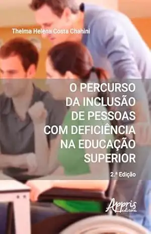 O Percurso da Inclusão de Pessoas Com Deficiência na Educação Superior – Thelma Helena Costa Chahini O Percurso da Inclusão de Pessoas Com Deficiência na Educação Superior – Thelma Helena Costa Chahini