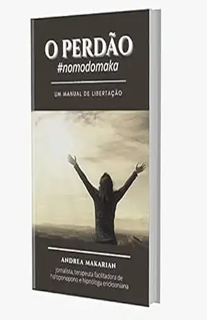 O PERDÃO NO MODO MAKA: GUIA PRÁTICO PARA TE ENSINAR SER LIVRE E FELIZ – Andrea Makarian O PERDÃO NO MODO MAKA: GUIA PRÁTICO PARA TE ENSINAR SER LIVRE E FELIZ – Andrea Makarian