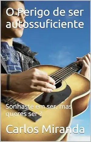 O Perigo de ser autossuficiente: Sonhaste em ser, mas queres ser ? – Carlos Miranda