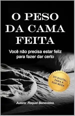 O PESO DA CAMA FEITA: VOCÊ NÃO PRECISA ESTAR FELIZ PARA FAZER DAR CERTO – RAQUEL  BENEVIDES