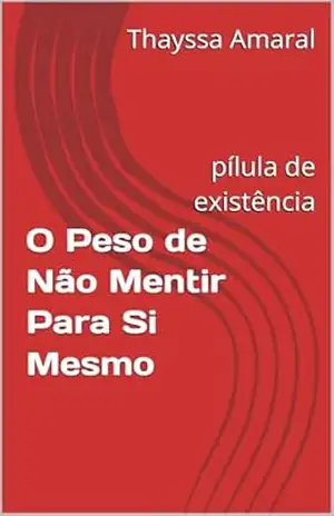 Capa do livro O Peso de Não Mentir Para Si Mesmo: pílula de existência - Thayssa Amaral