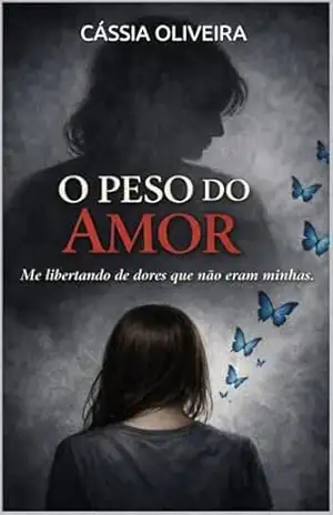O PESO DO AMOR: Me libertando de dores que não eram minhas. – Cassia Oliveira