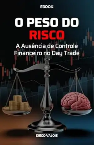 O PESO DO RISCO: A AUSÊNCIA DE CONTROLE FINANCEIRO NO DAY TRADE – Diego Valois