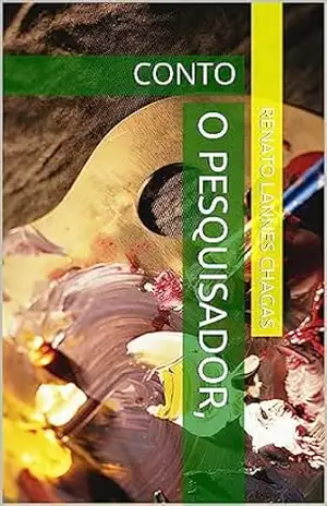 O PESQUISADOR,: CONTO – RENATO LANNES CHAGAS