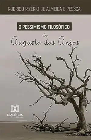 O Pessimismo Filosófico de Augusto dos Anjos – Rodrigo Rizério de Almeida e Pessoa