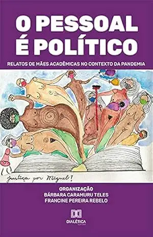 O pessoal é político: relatos de mães acadêmicas no contexto da pandemia – Bárbara Caramuru Teles