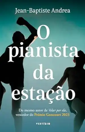 O pianista da estação (do autor vencedor do Goncourt 2023) – Jean-Baptiste Andrea