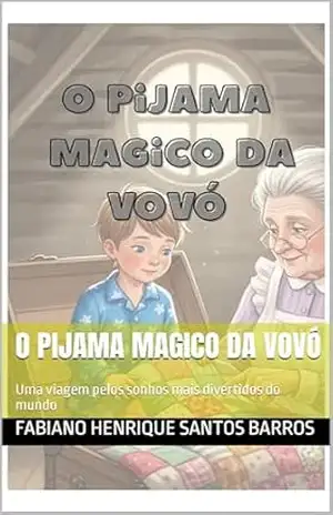 O PIJAMA MAGICO DA VOVÓ: Uma viagem pelos sonhos mais divertidos do mundo – Fabiano Henrique Santos Barros