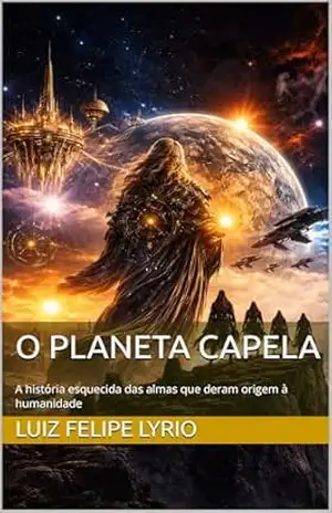 O PLANETA CAPELA: A história esquecida das almas que deram origem à humanidade (Mistérios da Alma: As grandes jornadas da humanidade contadas para corações curiosos) – LUIZ FELIPE  LYRIO