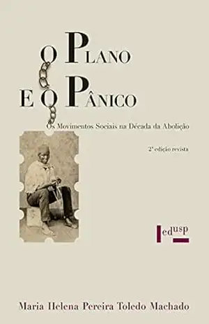O Plano e o Pânico: Os Movimentos Sociais na Década da Abolição – Maria Helena P. T. Machado