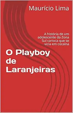 Capa do livro O Playboy de Laranjeiras: A história de um adolescente da Zona Sul carioca que se vicia em cocaína (Playboys Livro 1) - Maurício Lima