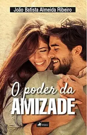 O poder da amizade – João Batista Almeida Ribeiro O poder da amizade – João Batista Almeida Ribeiro