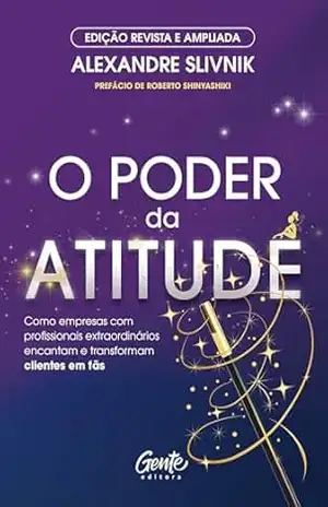 Capa do livro O poder da atitude – Edição revista e ampliada: Como empresas com profissionais extraordinários encantam e transformam clientes em fãs - Alexandre Slivnik