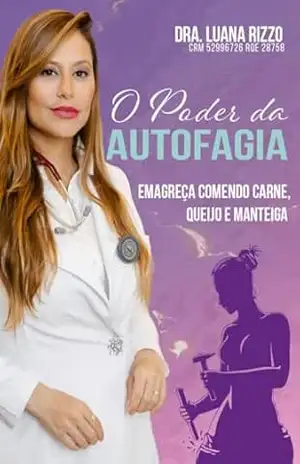 O Poder da Autofagia: Emagreça comendo carne, queijo e manteiga. Mente fria, coração quente e desejo ardente! Seja agora quem você quer ser!! - Dra. Luana Rizzo O Poder da Autofagia: Emagreça comendo carne, queijo e manteiga. Mente fria, coração quente e desejo ardente! Seja agora quem você quer ser!! - Dra. Luana Rizzo