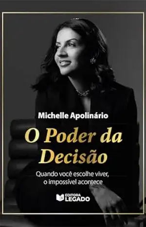 Capa do livro O PODER DA DECISAO: quando vc escolhe viver o impossivel acontece - Michelle Apolinario