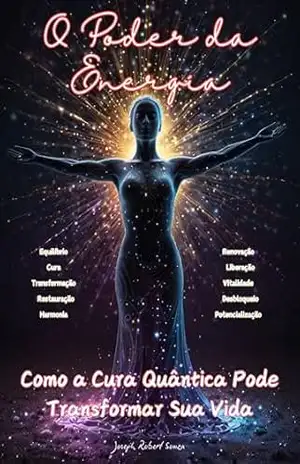 O Poder da Energia: Como a Cura Quântica Pode Transformar Sua Vida - Joseph Robert Souza O Poder da Energia: Como a Cura Quântica Pode Transformar Sua Vida - Joseph Robert Souza