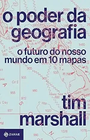O poder da geografia: O futuro do nosso mundo em 10 mapas – Tim Marshall