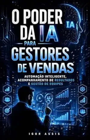 O poder da IA para Gestores de Vendas: Automação Inteligente, Acompanhamento de Resultados e Gestão de Equipes – Igor Assis