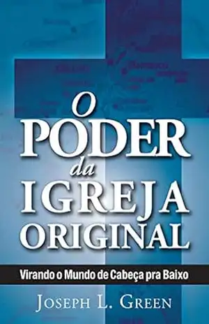 O Poder da Igreja Original – Joseph L. Green
