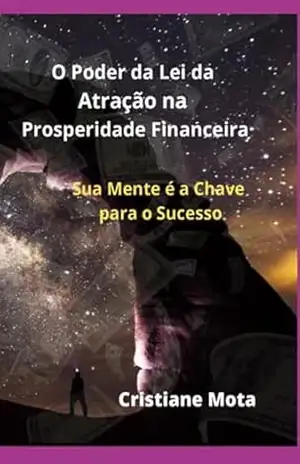 O Poder Da Lei Da Atração Na Prosperidade Financeira – Cristiane Mota O Poder Da Lei Da Atração Na Prosperidade Financeira – Cristiane Mota