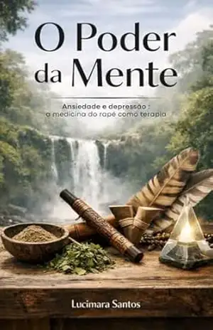 O poder da mente–ansiedade e depressão: Sim e falar também da medicina do rapé como terapia – Lucimara Santos O poder da mente–ansiedade e depressão: Sim e falar também da medicina do rapé como terapia – Lucimara Santos