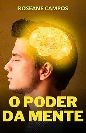 O Poder da Mente: Como Desenvolver Habilidades Mentais para Atingir Seus Objetivos – Roseane Campos