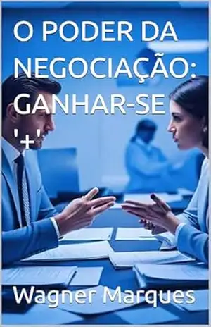 O PODER DA NEGOCIAÇÃO: GANHAR–SE ‘+’ – Wagner Marques O PODER DA NEGOCIAÇÃO: GANHAR–SE ‘+’ – Wagner Marques