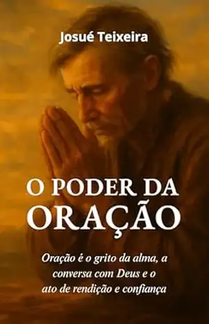 O Poder da Oração: Oração é o grito da alma, a conversa com Deus e o ato de rendição e confiança (A Graça de Cada Dia) - JOSUE TEIXEIRA O Poder da Oração: Oração é o grito da alma, a conversa com Deus e o ato de rendição e confiança (A Graça de Cada Dia) - JOSUE TEIXEIRA
