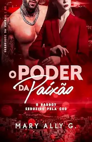 O Poder da Paixão: O Badboy Seduzido Pela CEO (Herdeiros da Paixão) – Mary Ally  G