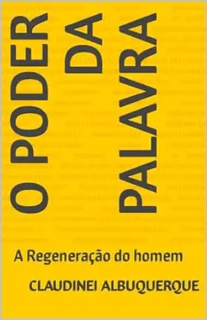 O Poder da Palavra: A Regeneração do homem – Claudinei Albuquerque O Poder da Palavra: A Regeneração do homem – Claudinei Albuquerque