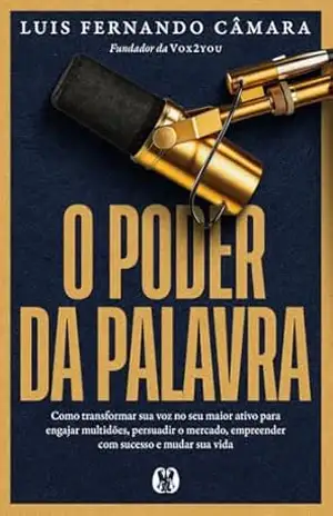 Capa do livro O Poder da Palavra: Como transformar sua voz no seu maior ativo para engajar multidões, persuadir o mercado, empreender com sucesso e mudar sua vida - Luis Fernando Câmara